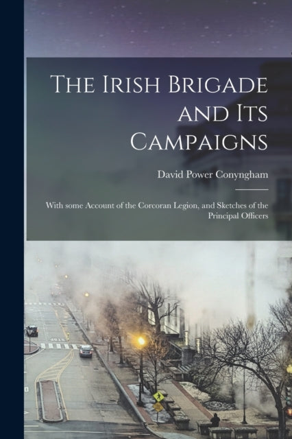 The Irish Brigade And Its Campaigns : Wi