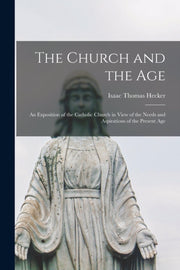 The Church And The Age  An Exposition Of By Hecker, Isaac Thomas