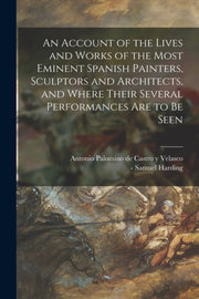 An Account Of The Lives And Works Of The By Palomino De Castro Y