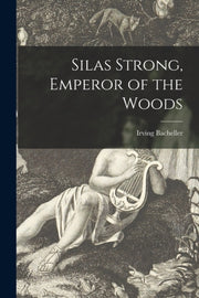 Silas Strong, Emperor Of The Woods By Bacheller, Irving 18