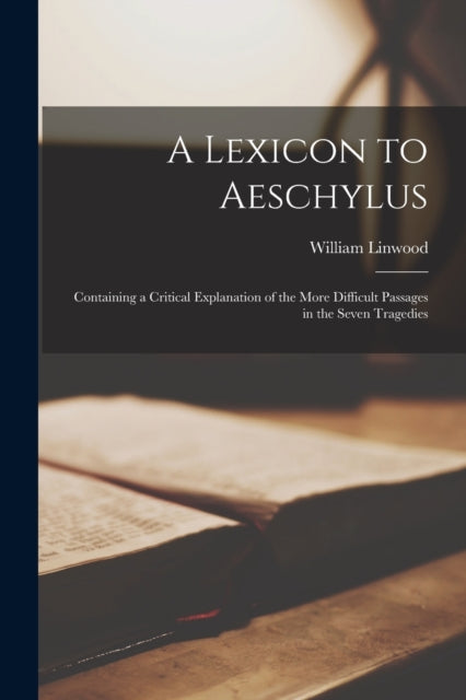 A Lexicon To Aeschylus : Containing A Cr