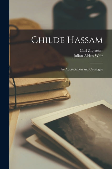 Childe Hassam : An Appreciation And Cata