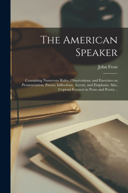 The American Speaker: Containing Numerou