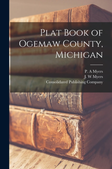 Plat Book Of Ogemaw County, Michigan By Myers, P. A