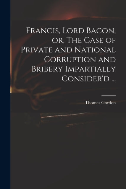 Francis, Lord Bacon, Or, The Case Of Pri
