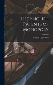 The English Patents Of Monopoly By Price, William Hyde
