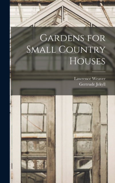 Gardens For Small Country Houses By Jekyll, Gertrude