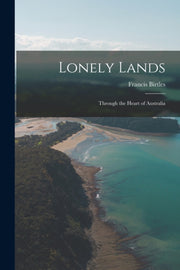 Lonely Lands: Through The Heart Of Austr By Birtles, Francis