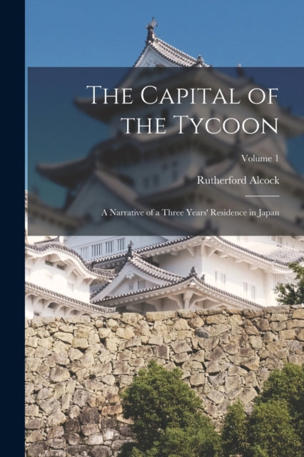 The Capital Of The Tycoon: A Narrative O By Alcock, Rutherford