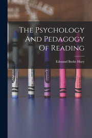 The Psychology And Pedagogy Of Reading By Huey, Edmund Burke