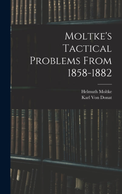 Moltke's Tactical Problems From 1858-188