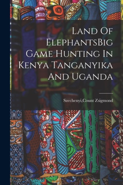 Land Of Elephantsbig Game Hunting In Ken By Szechenyi, Count Zsi