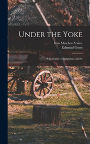 Under The Yoke  A Romance Of Bulgarian L By Gosse, Edmund