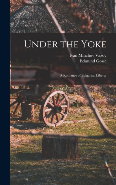 Under The Yoke  A Romance Of Bulgarian L By Gosse, Edmund