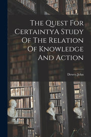 The Quest For Certaintya Study Of The Re