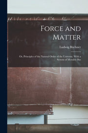 Force And Matter  Or, Principles Of The