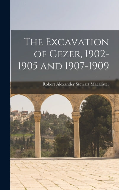 The Excavation Of Gezer, 1902-1905 And 1 By Macalister, Robert A