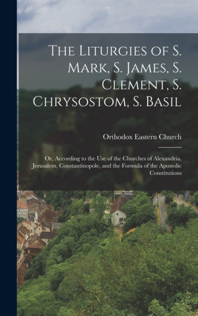The Liturgies Of S. Mark, S. James, S. C
