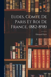 Eudes, Comte De Paris Et Roi De France,