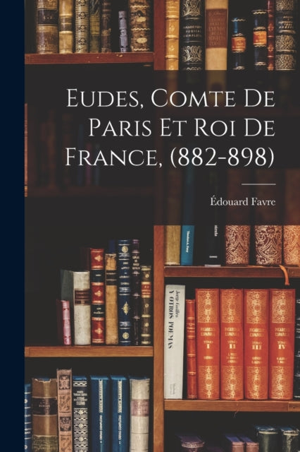 Eudes, Comte De Paris Et Roi De France,