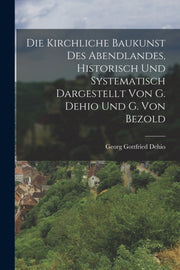 Die Kirchliche Baukunst Des Abendlandes,