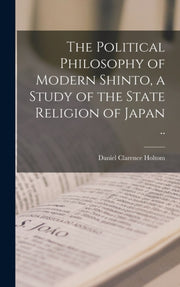 The Political Philosophy Of Modern Shint By Holtom, Daniel Clare