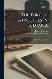 The Turkish Atrocities In Bulgaria: Lett By Macgahan, Januarius
