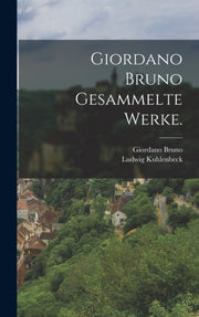 Giordano Bruno Gesammelte Werke. By Bruno, Giordano