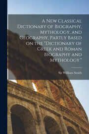 A New Classical Dictionary Of Biography,