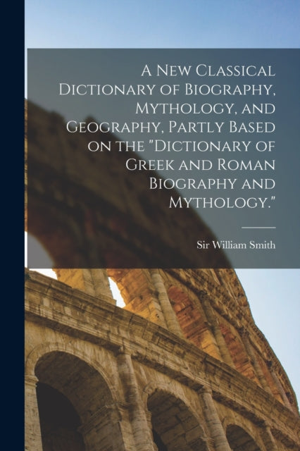A New Classical Dictionary Of Biography,