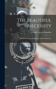 Beautiful Necessity  Seven Essays On