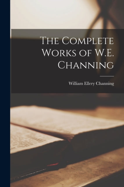 Complete Works Of W.e. Channing