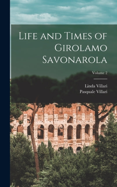 Life And Times Of Girolamo Savonarola  V By Villari, Pasquale