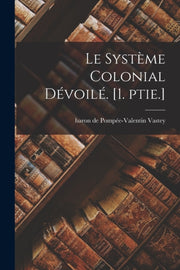Le Syst Me Colonial D Voil . [1. Ptie.] By Vastey, Pomp E-valen
