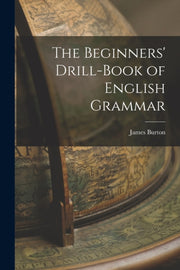 The Beginners' Drill-book Of English Gra By Burton, James