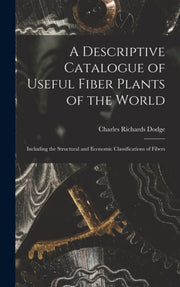 A Descriptive Catalogue Of Useful Fiber By Dodge, Charles Richa