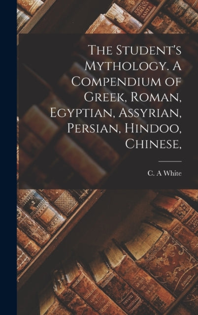 The Student's Mythology. A Compendium Of