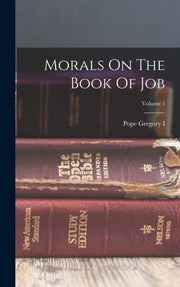 Morals On The Book Of Job  Volume 1 By I, Pope Gregory