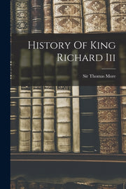 History Of King Richard Iii By Sir Thomas More (sai