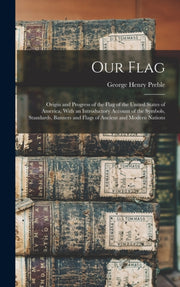 Our Flag: Origin And Progress Of The Fla
