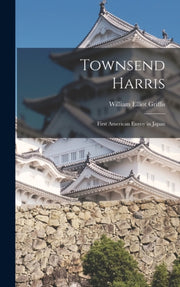 Townsend Harris: First American Envoy In