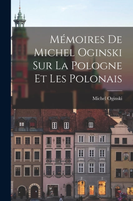 M Moires De Michel Oginski Sur La Pologn