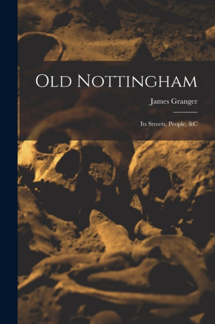 Old Nottingham: Its Streets, People,  C