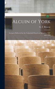 Alcuin Of York: Lectures Delivered In Th By G. F. (george Forres