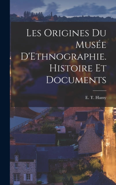 Les Origines Du Mus E D'ethnographie. Hi