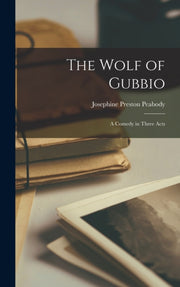 The Wolf Of Gubbio: A Comedy In Three Ac