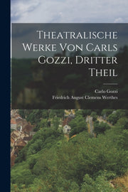Theatralische Werke Von Carls Gozzi, Dri