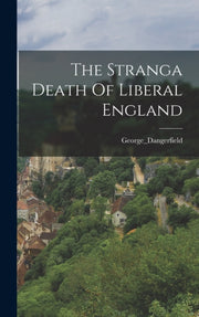 The Stranga Death Of Liberal England By George_dangerfield,