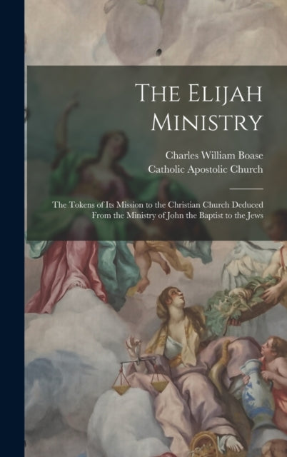 The Elijah Ministry: The Tokens Of Its M By Boase, Charles Willi