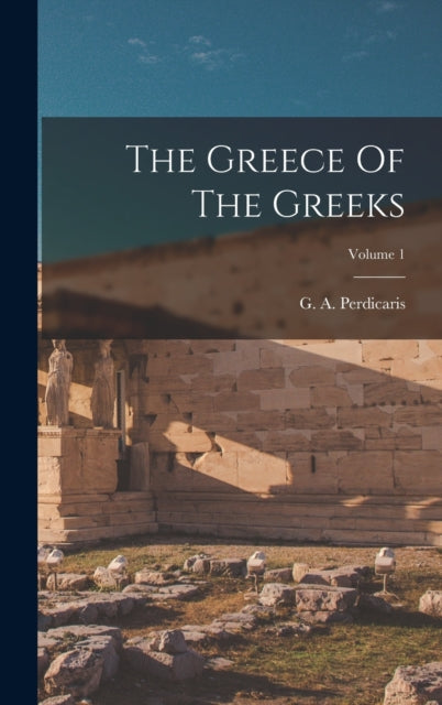 The Greece Of The Greeks  Volume 1